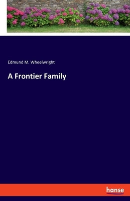 A Frontier Family by Wheelwright, Edmund M.