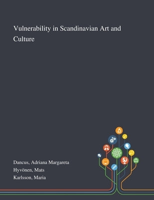 Vulnerability in Scandinavian Art and Culture by Dancus, Adriana Margareta
