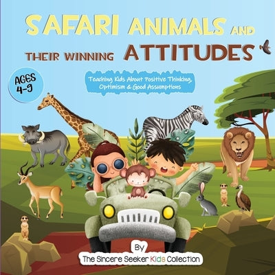 Safari Animals and their Winning Attitudes: Teaching Kids About Positive Thinking, Optimism & Good Assumptions by The Sincere Seeker Collection