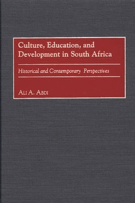 Culture, Education, and Development in South Africa: Historical and Contemporary Perspectives by Abdi, Ali A.