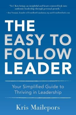 The Easy to Follow Leader: Your Simplified Guide to Thriving in Leadership by Mailepors, Kris