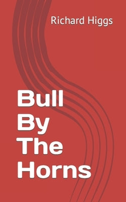 Bull By The Horns by Higgs, Richard Louis