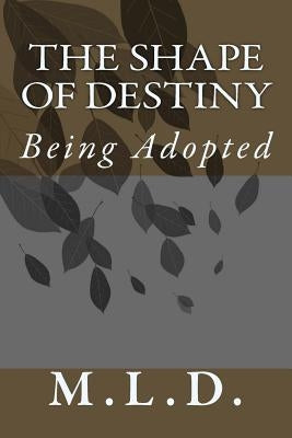 The Shape of Destiny: Being Adopted by D, M. L.