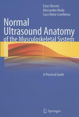 Normal Ultrasound Anatomy of the Musculoskeletal System: A Practical Guide by Silvestri, Enzo