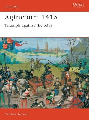 Agincourt 1415: Triumph Against the Odds by Bennett, Matthew