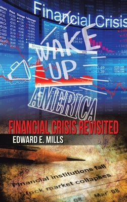 Wake up America: Financial Crisis Revisited by Mills, Edward E.