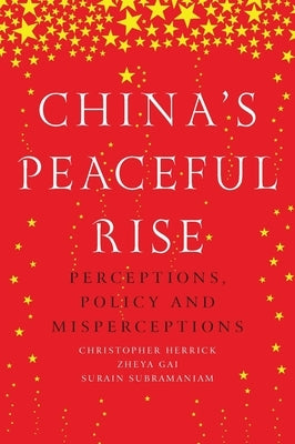 China's Peaceful Rise: Perceptions, Policy and Misperceptions by Herrick, Christopher