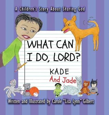 What Can I Do, Lord? Kade and Jade by Gilbert, Carole Lisa Lynn