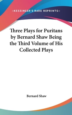 Three Plays for Puritans by Bernard Shaw Being the Third Volume of His Collected Plays by Shaw, Bernard