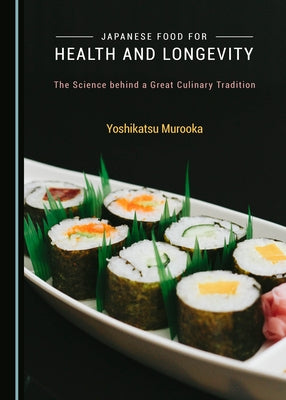 Japanese Food for Health and Longevity: The Science Behind a Great Culinary Tradition by Murooka, Yoshikatsu