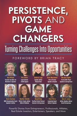 Persistence, Pivots and Game Changers, Turning Challenges Into Opportunities by Collen, Phil