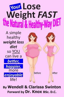 YOUR 'Lose Weight FAST the Natural & Healthy-Way DIET': A simple healthy weight loss diet so YOU can live a better, happier, more enjoyable life! by Swinton, Clarissa
