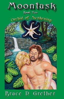 Moontusk: Book 2: Orchid of Awakening: A tale of Sexual and Spiritual discovery by Grether, Bruce P.