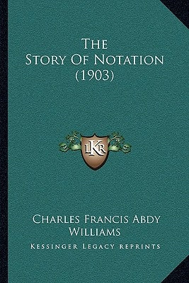 The Story Of Notation (1903) by Williams, Charles Francis Abdy