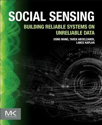 Social Sensing: Building Reliable Systems on Unreliable Data by Wang, Dong