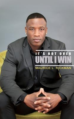 It's Not Over Until I Win by Rickman, Maurice L.