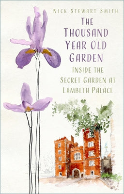 The Thousand Year Old Garden: Inside the Secret Garden at Lambeth Palace by Stewart Smith, Nick