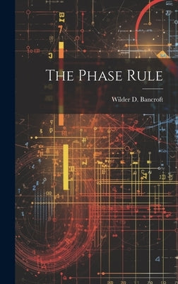 The Phase Rule by Bancroft, Wilder D.