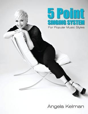 5 Point Singing System: For Popular Music Styles by Kelman, Angela