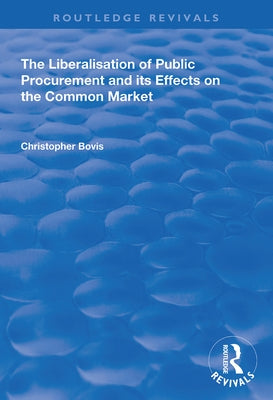 The Liberalisation of Public Procurement and Its Effects on the Common Market by Bovis, Christopher