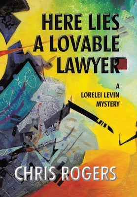 Here Lies a Lovable Lawyer: A Lorelei Levin Mystery by Rogers, Chris