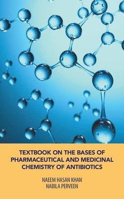 Textbook on the Bases of Pharmaceutical and Medicinal Chemistry of Antibiotics by Khan, Naeem Hasan
