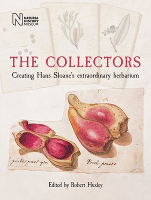 The Collectors: Creating Hans Sloane's Extraordinary Herbarium by Huxley, Robert