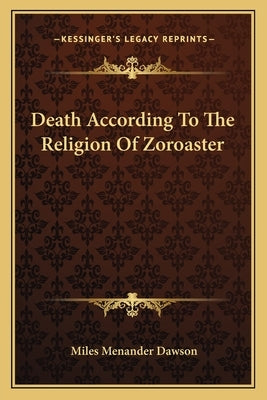 Death According To The Religion Of Zoroaster by Dawson, Miles Menander
