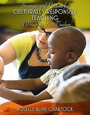 Strategies and Lessons for Culturally Responsive Teaching: A Primer for K-12 Teachers by Chartock, Roselle