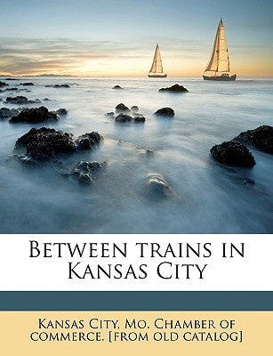 Between Trains in Kansas City by Kansas City Chamber of Commerce