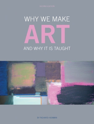 Why We Make Art: And Why it is Taught by Hickman, Richard