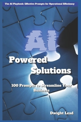 AI Powered Solutions: 100 Prompts to Streamline Small Business Operations by Lead, Dwight