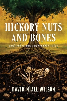 Hickory Nuts and Bones: And Other Uncomfortable Tales by Wilson, David Niall