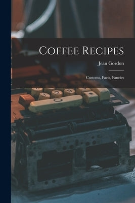 Coffee Recipes: Customs, Facts, Fancies by Gordon, Jean