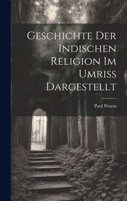 Geschichte der Indischen Religion im Umriss Dargestellt by Wurm, Paul