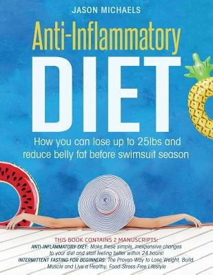 Anti-Inflammatory Diet: 2 Manuscripts - How You Can Lose Up to 25lbs and Reduce Belly Fat Before Swimsuit Season by Michaels, Jason