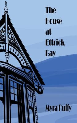 The House at Ettrick Bay by Duffy, Myra