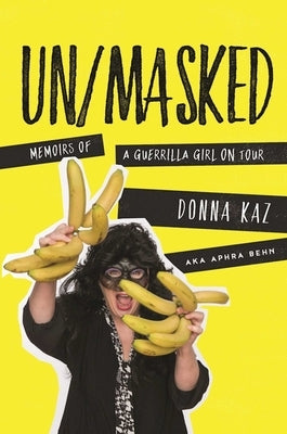 Un/Masked: Memoirs of a Guerrilla Girl on Tour by Kaz, Donna