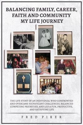 Balancing Family, Career, Faith, and Community - My Life Journey by Piker, Fred