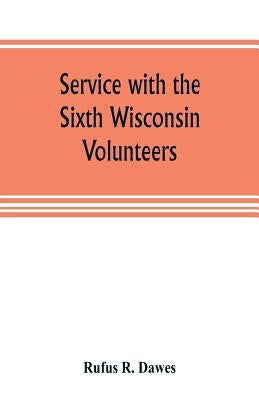 Service with the Sixth Wisconsin Volunteers by R. Dawes, Rufus