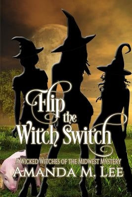 Flip the Witch Switch by Lee, Amanda M.