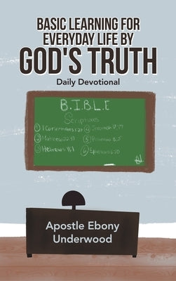 Basic Learning for Everyday Life by God's Truth: Daily Devotional by Underwood, Apostle Ebony