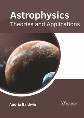 Astrophysics: Theories and Applications by Baldwin, Audria