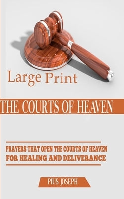 The Courts of Heaven: Prayers that Open the Courts of Heaven for Healing and Deliverance by Joseph, Pius