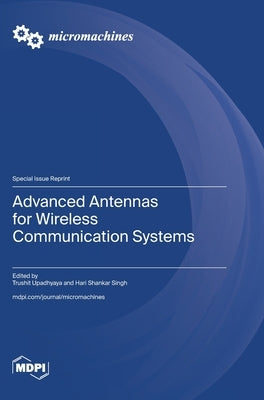 Advanced Antennas for Wireless Communication Systems by Upadhyaya, Trushit