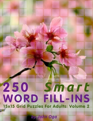 250 Smart Word Fill-Ins: 15x15 Grid Puzzles For Adults: Volume 2 by Oga, John