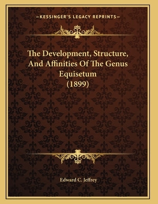 The Development, Structure, And Affinities Of The Genus Equisetum (1899) by Jeffrey, Edward C.
