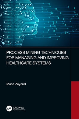 Process Mining Techniques for Managing and Improving Healthcare Systems by Zayoud, Maha