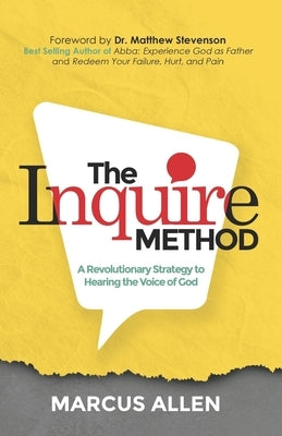 The Inquire Method: A Revolutionary Strategy to Hearing the Voice of God by Stevenson III, Matthew L.