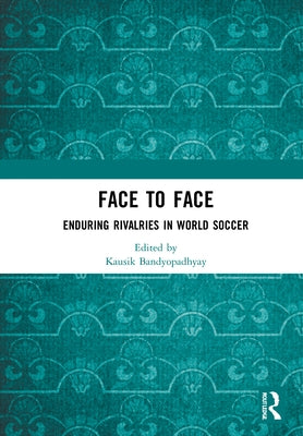 Face to Face: Enduring Rivalries in World Soccer by Bandyopadhyay, Kausik